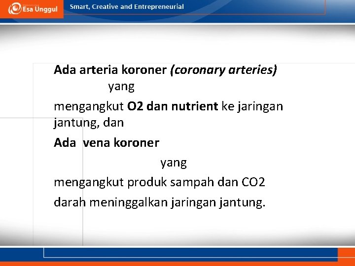 Ada arteria koroner (coronary arteries) yang mengangkut O 2 dan nutrient ke jaringan jantung,