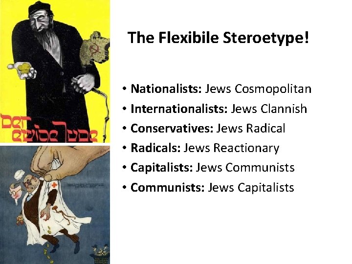 The Flexibile Steroetype! • Nationalists: Jews Cosmopolitan • Internationalists: Jews Clannish • Conservatives: Jews