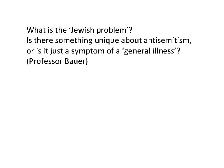 What is the ‘Jewish problem’? Is there something unique about antisemitism, or is it