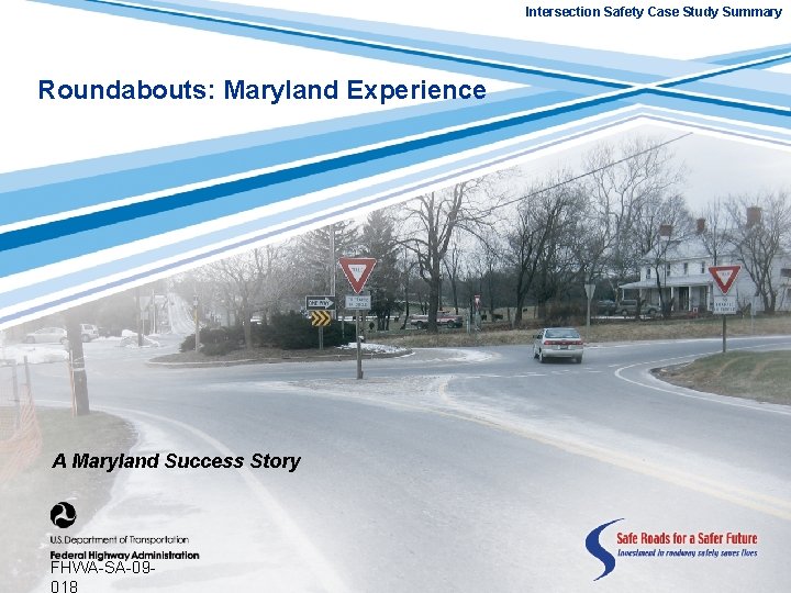 Intersection Safety Case Study Summary Roundabouts: Maryland Experience A Maryland Success Story FHWA-SA-09018 