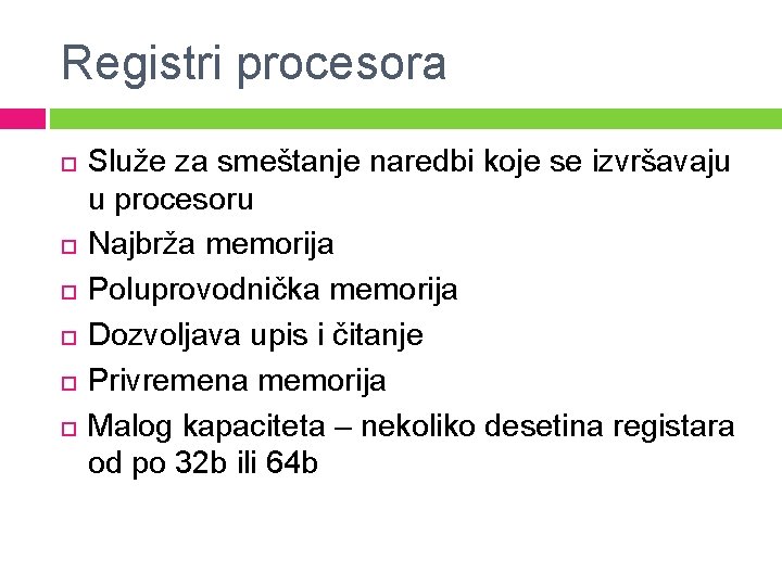 Registri procesora Služe za smeštanje naredbi koje se izvršavaju u procesoru Najbrža memorija Poluprovodnička