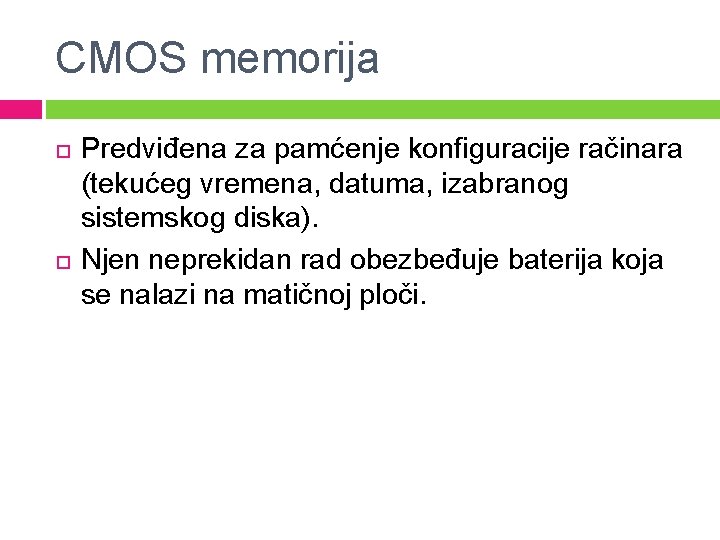 CMOS memorija Predviđena za pamćenje konfiguracije račinara (tekućeg vremena, datuma, izabranog sistemskog diska). Njen