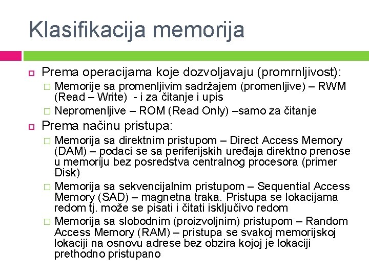 Klasifikacija memorija Prema operacijama koje dozvoljavaju (promrnljivost): Memorije sa promenljivim sadržajem (promenljive) – RWM