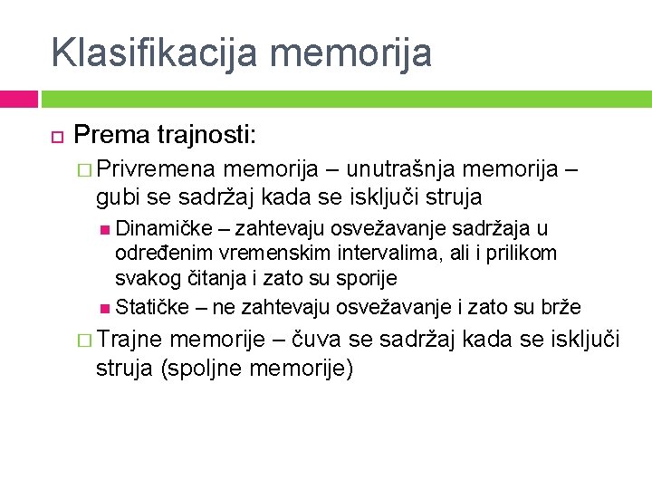Klasifikacija memorija Prema trajnosti: � Privremena memorija – unutrašnja memorija – gubi se sadržaj