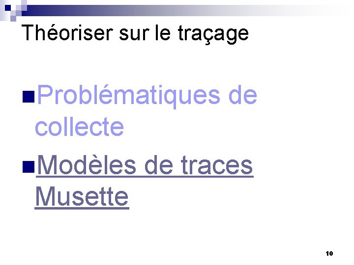 Théoriser sur le traçage n. Problématiques de collecte n. Modèles de traces Musette 10