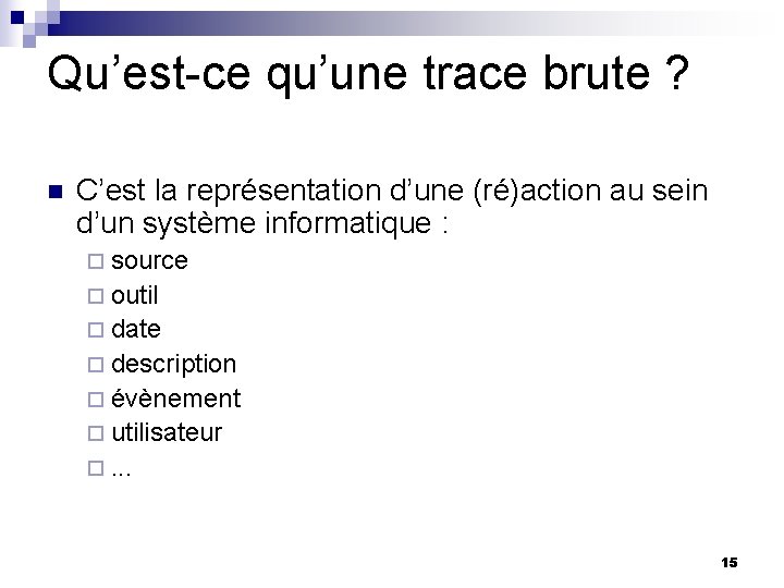 Qu’est-ce qu’une trace brute ? n C’est la représentation d’une (ré)action au sein d’un