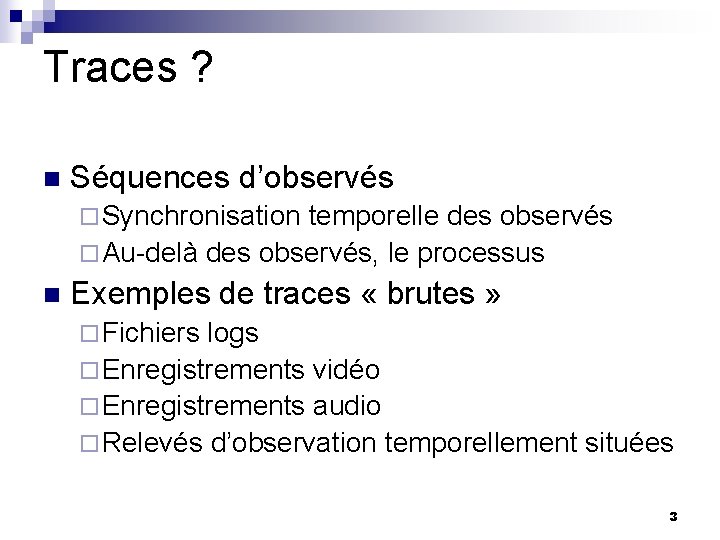 Traces ? n Séquences d’observés ¨ Synchronisation temporelle des observés ¨ Au-delà des observés,