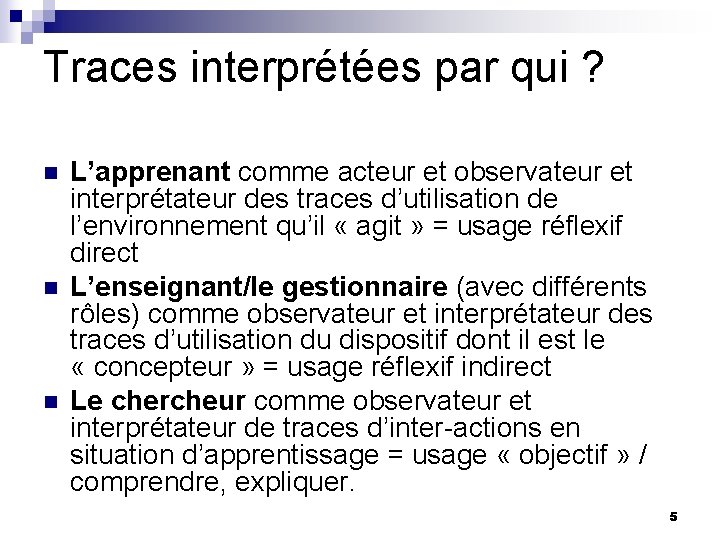 Traces interprétées par qui ? n n n L’apprenant comme acteur et observateur et