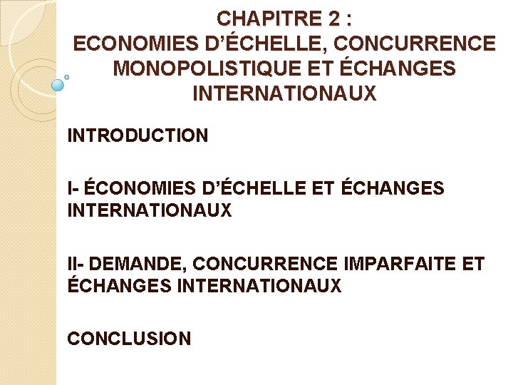 CHAPITRE 2 : ECONOMIES D’ÉCHELLE, CONCURRENCE MONOPOLISTIQUE ET ÉCHANGES INTERNATIONAUX INTRODUCTION I- ÉCONOMIES D’ÉCHELLE