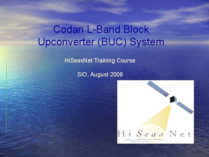 Codan L-Band Block Upconverter (BUC) System Hi. Seas. Net Training Course SIO, August 2009