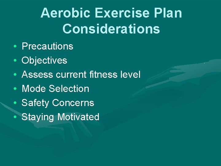 Aerobic Exercise Plan Considerations • • • Precautions Objectives Assess current fitness level Mode