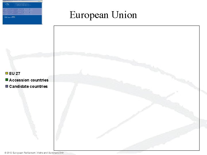 European Union EU 27 Accession countries Candidate countries © 2012 European Parliament, Visits and European Union EU 27 Accession countries Candidate countries © 2012 European Parliament, Visits and