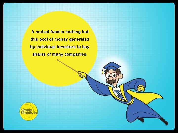 A mutual fund is nothing but this pool of money generated by individual investors