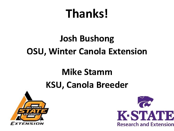 Thanks! Josh Bushong OSU, Winter Canola Extension Mike Stamm KSU, Canola Breeder 17 