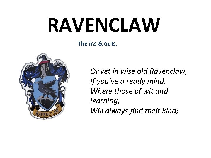 RAVENCLAW The ins & outs. Or yet in wise old Ravenclaw, If you’ve a