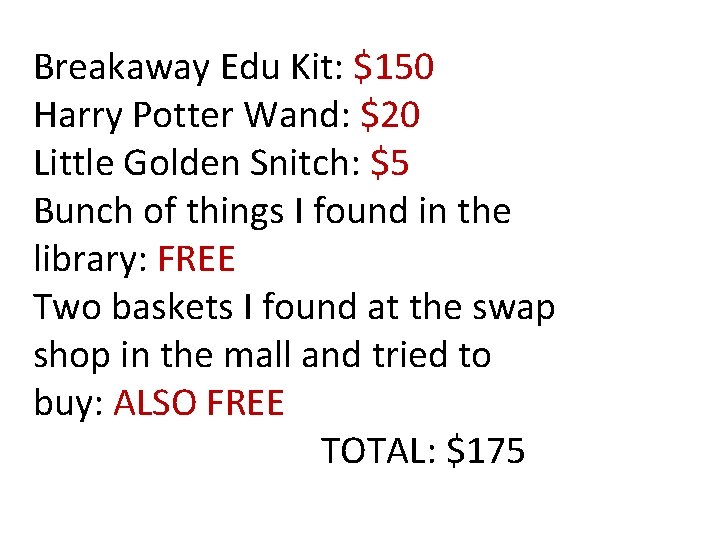 Breakaway Edu Kit: $150 Harry Potter Wand: $20 Little Golden Snitch: $5 Bunch of
