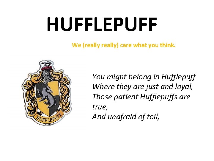 HUFFLEPUFF We (really) care what you think. You might belong in Hufflepuff Where they
