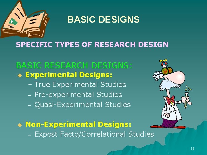 BASIC DESIGNS SPECIFIC TYPES OF RESEARCH DESIGN BASIC RESEARCH DESIGNS: u Experimental Designs: –