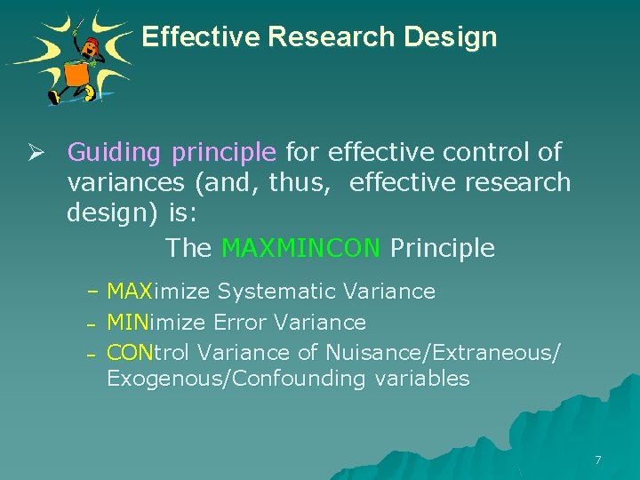 Effective Research Design Ø Guiding principle for effective control of variances (and, thus, effective