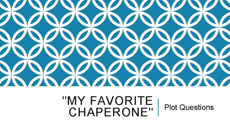 "MY FAVORITE CHAPERONE" Plot Questions 