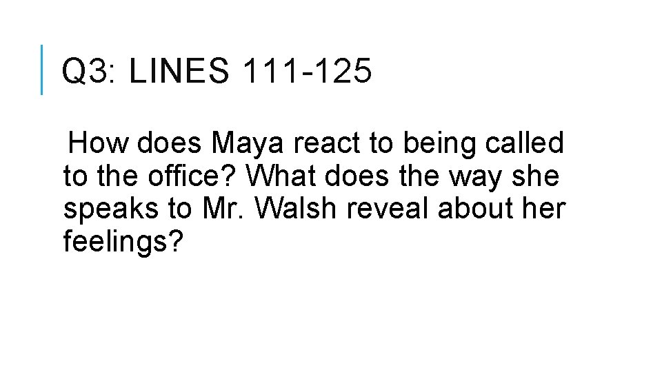 Q 3: LINES 111 -125 How does Maya react to being called to the