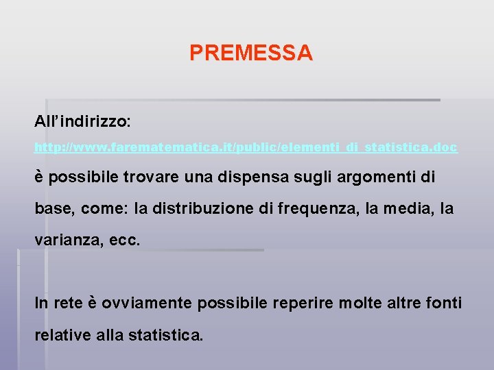 PREMESSA All’indirizzo: http: //www. farematica. it/public/elementi_di_statistica. doc è possibile trovare una dispensa sugli argomenti