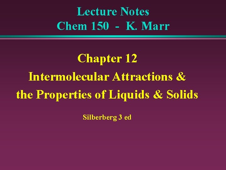 Lecture Notes Chem 150 - K. Marr Chapter 12 Intermolecular Attractions & the Properties