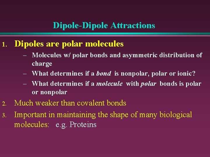 Dipole-Dipole Attractions 1. Dipoles are polar molecules – Molecules w/ polar bonds and asymmetric