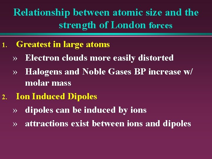 Relationship between atomic size and the strength of London forces 1. 2. Greatest in