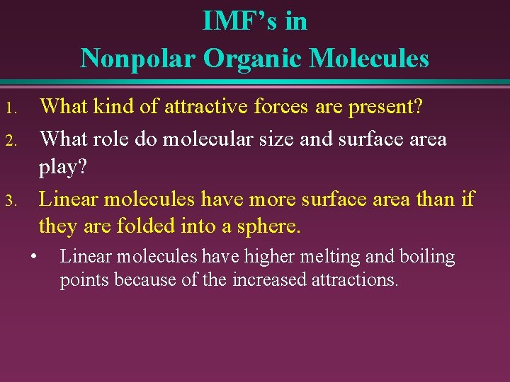 IMF’s in Nonpolar Organic Molecules What kind of attractive forces are present? What role