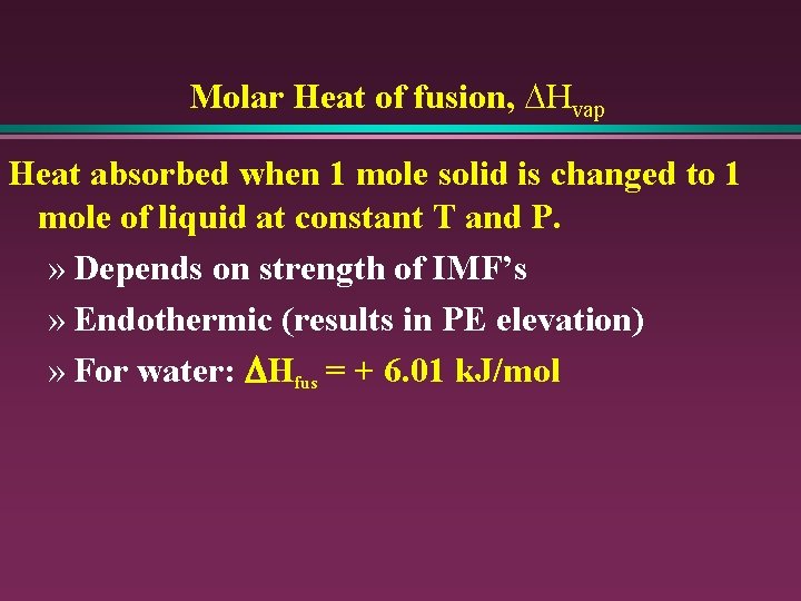 Molar Heat of fusion, DHvap Heat absorbed when 1 mole solid is changed to