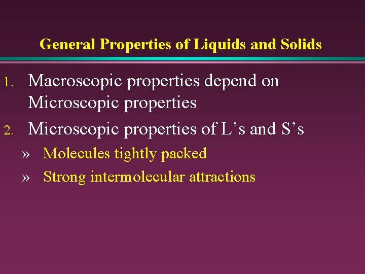 General Properties of Liquids and Solids 1. 2. Macroscopic properties depend on Microscopic properties