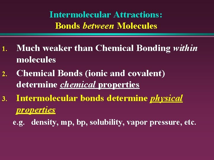 Intermolecular Attractions: Bonds between Molecules 1. 2. 3. Much weaker than Chemical Bonding within