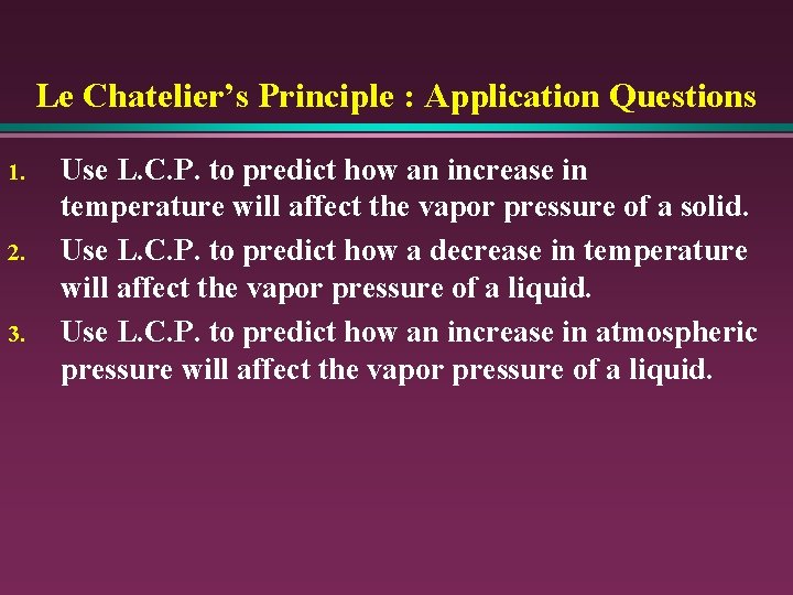 Le Chatelier’s Principle : Application Questions 1. 2. 3. Use L. C. P. to