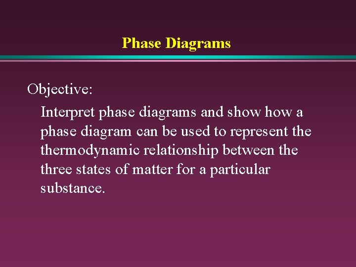 Phase Diagrams Objective: Interpret phase diagrams and show a phase diagram can be used