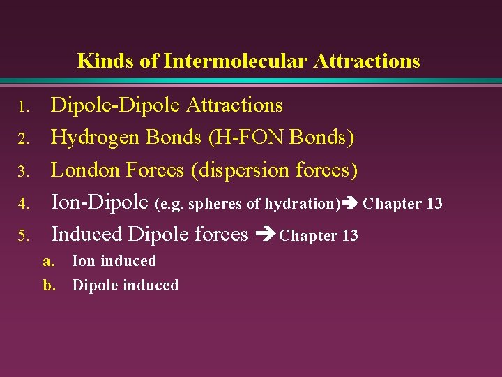 Kinds of Intermolecular Attractions 1. 2. 3. 4. 5. Dipole-Dipole Attractions Hydrogen Bonds (H-FON