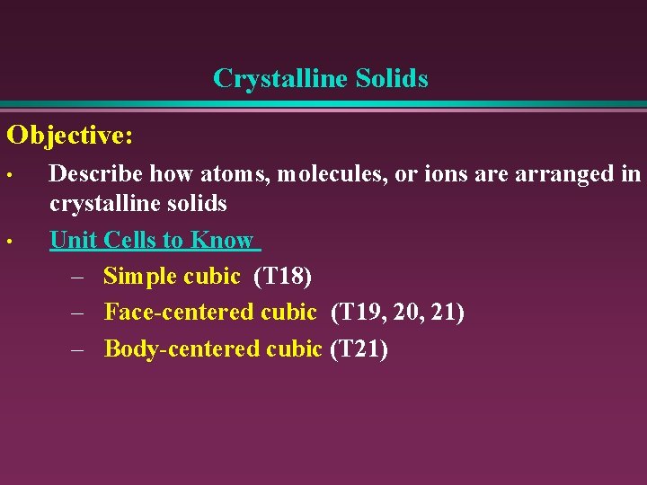 Crystalline Solids Objective: • • Describe how atoms, molecules, or ions are arranged in