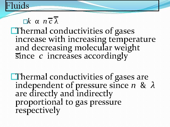 Fluids �k α ncλ �Thermal conductivities of gases increase with increasing temperature and decreasing