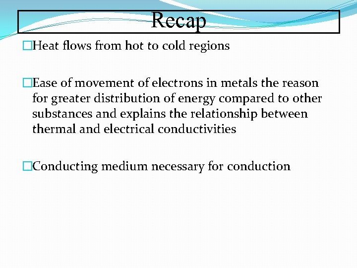 Recap �Heat flows from hot to cold regions �Ease of movement of electrons in