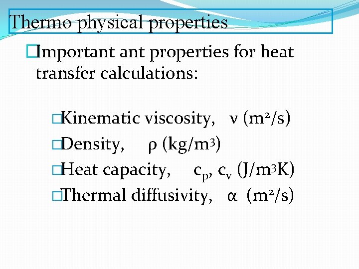 Thermo physical properties �Important properties for heat transfer calculations: �Kinematic viscosity, ν (m 2/s)