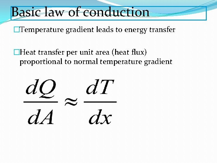 Basic law of conduction �Temperature gradient leads to energy transfer �Heat transfer per unit