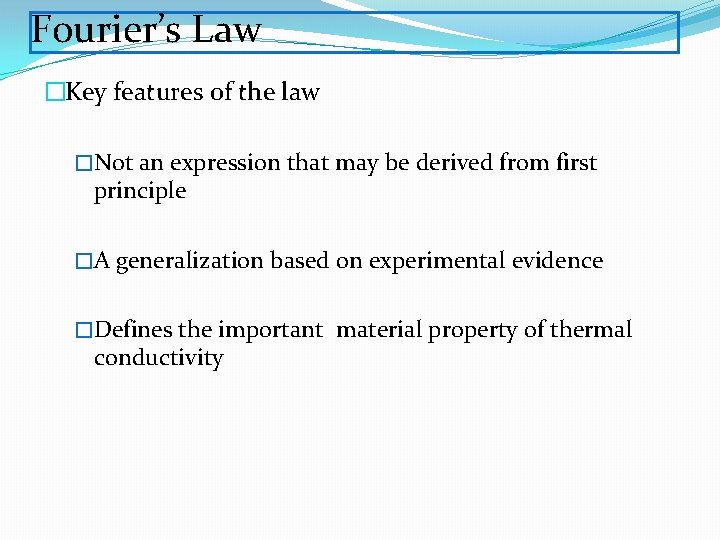 Fourier’s Law �Key features of the law �Not an expression that may be derived