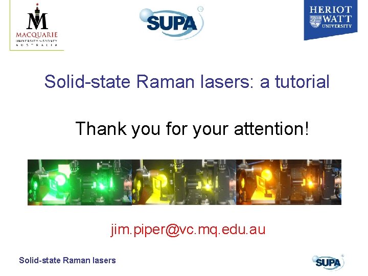 Solid-state Raman lasers: a tutorial Thank you for your attention! jim. piper@vc. mq. edu. Solid-state Raman lasers: a tutorial Thank you for your attention! jim. piper@vc. mq. edu.