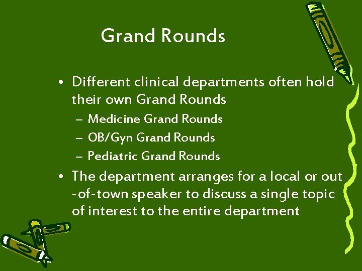 Grand Rounds • Different clinical departments often hold their own Grand Rounds – Medicine
