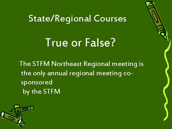 State/Regional Courses True or False? The STFM Northeast Regional meeting is the only annual