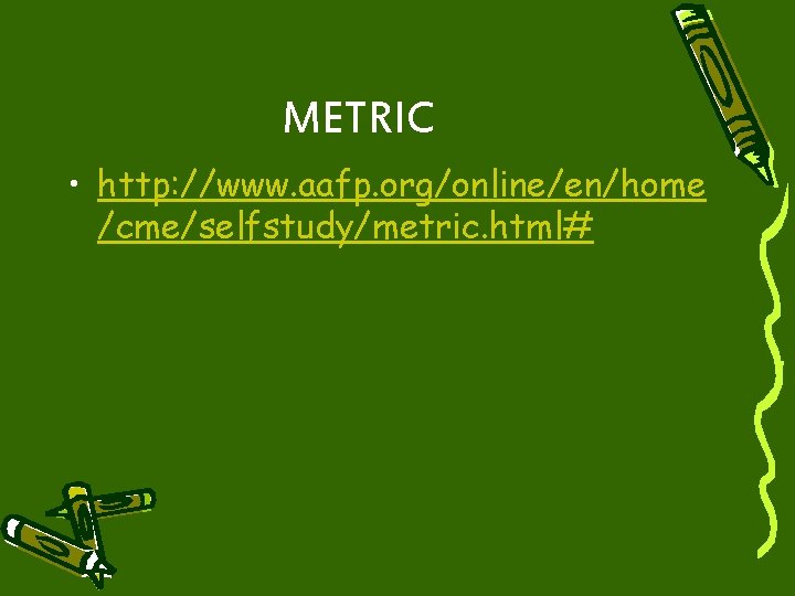 METRIC • http: //www. aafp. org/online/en/home /cme/selfstudy/metric. html# 