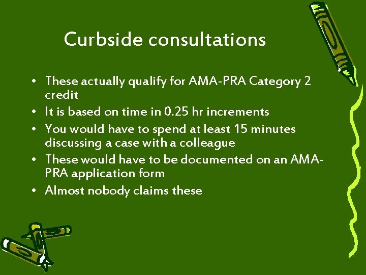 Curbside consultations • These actually qualify for AMA-PRA Category 2 credit • It is