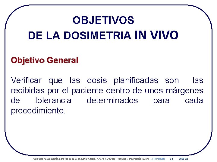 OBJETIVOS DE LA DOSIMETRIA IN VIVO Objetivo General Verificar que las dosis planificadas son