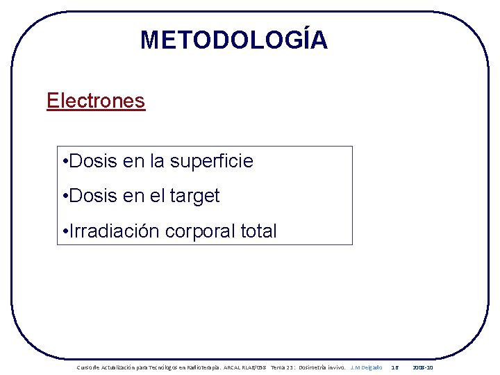 METODOLOGÍA Electrones • Dosis en la superficie • Dosis en el target • Irradiación