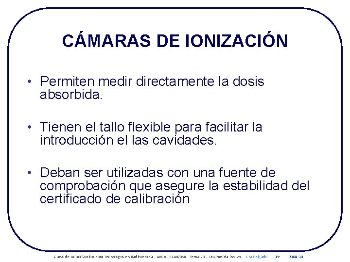 CÁMARAS DE IONIZACIÓN • Permiten medir directamente la dosis absorbida. • Tienen el tallo